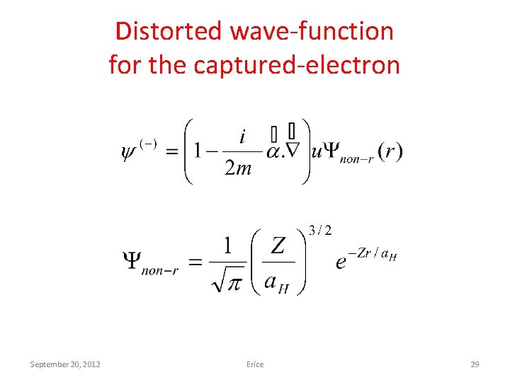 Distorted wave-function for the captured-electron September 20, 2012 Erice 29 