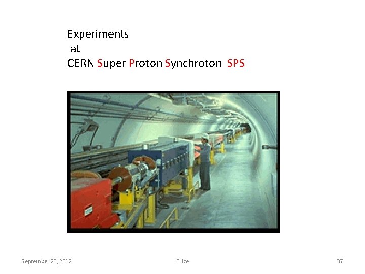 Experiments at CERN Super Proton Synchroton SPS September 20, 2012 Erice 37 