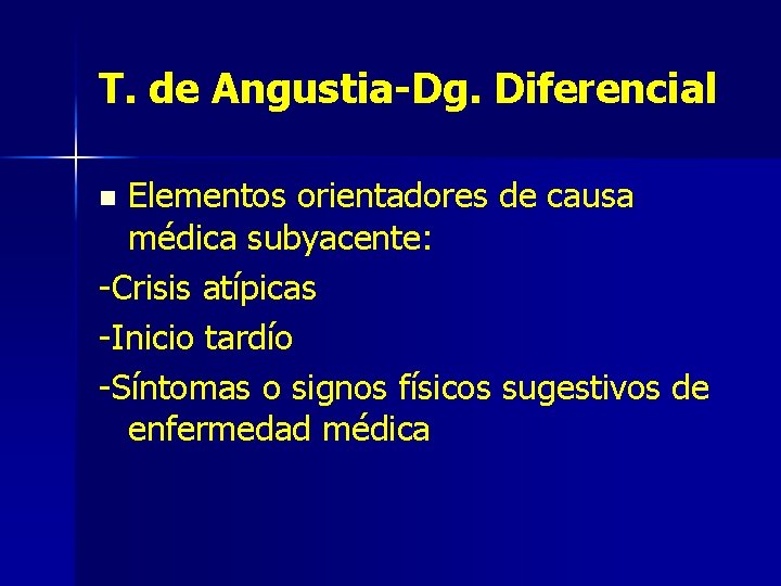 T. de Angustia-Dg. Diferencial Elementos orientadores de causa médica subyacente: -Crisis atípicas -Inicio tardío