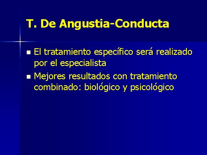 T. De Angustia-Conducta El tratamiento específico será realizado por el especialista n Mejores resultados