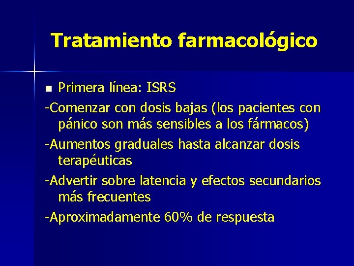 Tratamiento farmacológico Primera línea: ISRS -Comenzar con dosis bajas (los pacientes con pánico son