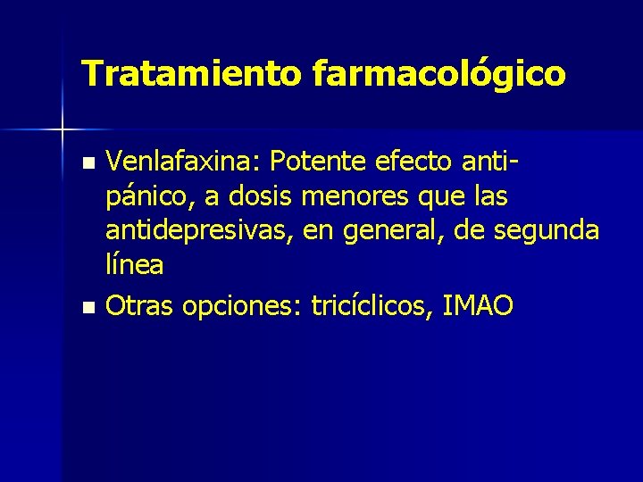 Tratamiento farmacológico Venlafaxina: Potente efecto antipánico, a dosis menores que las antidepresivas, en general,