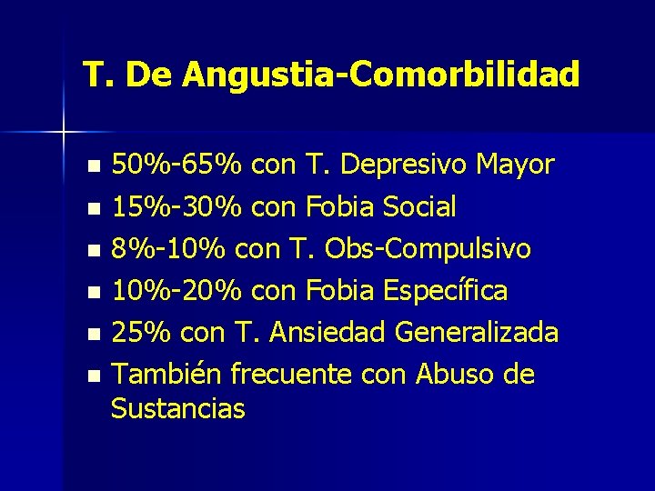 T. De Angustia-Comorbilidad 50%-65% con T. Depresivo Mayor n 15%-30% con Fobia Social n