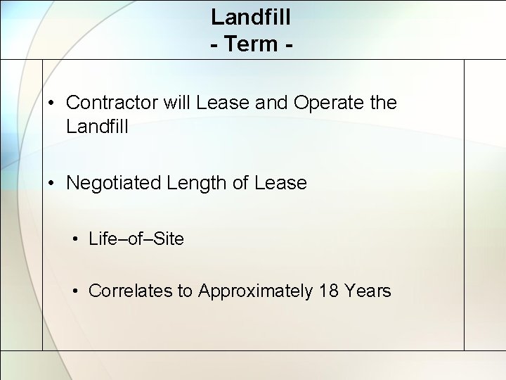 Landfill - Term • Contractor will Lease and Operate the Landfill • Negotiated Length