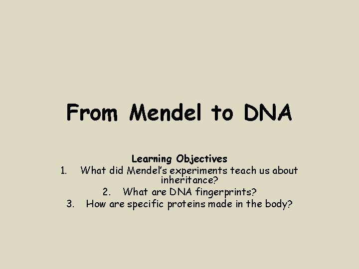 From Mendel to DNA Learning Objectives 1. What did Mendel’s experiments teach us about