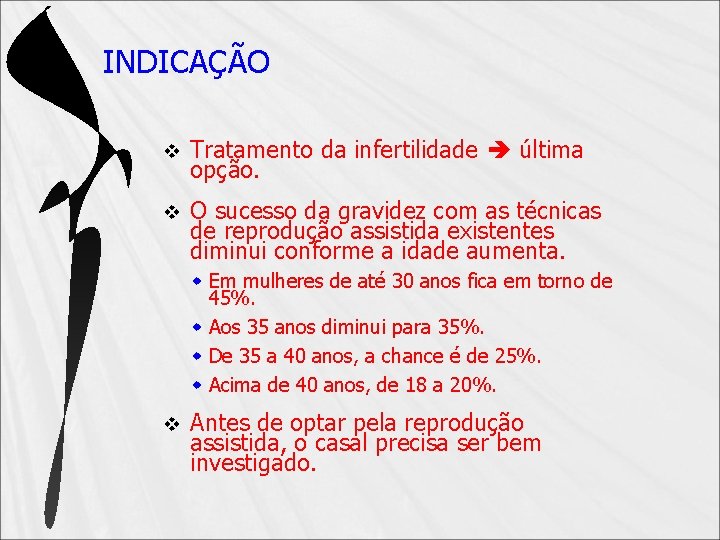 INDICAÇÃO v Tratamento da infertilidade última opção. v O sucesso da gravidez com as