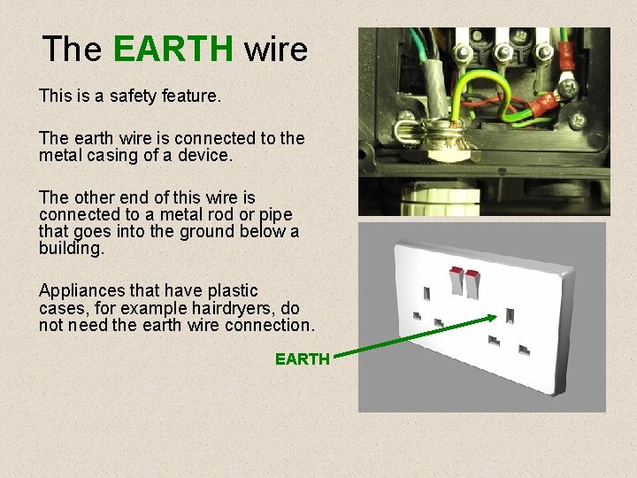 The EARTH wire This is a safety feature. The earth wire is connected to