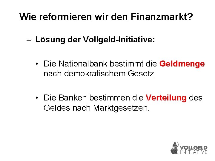 Wie reformieren wir den Finanzmarkt? – Lösung der Vollgeld-Initiative: • Die Nationalbank bestimmt die