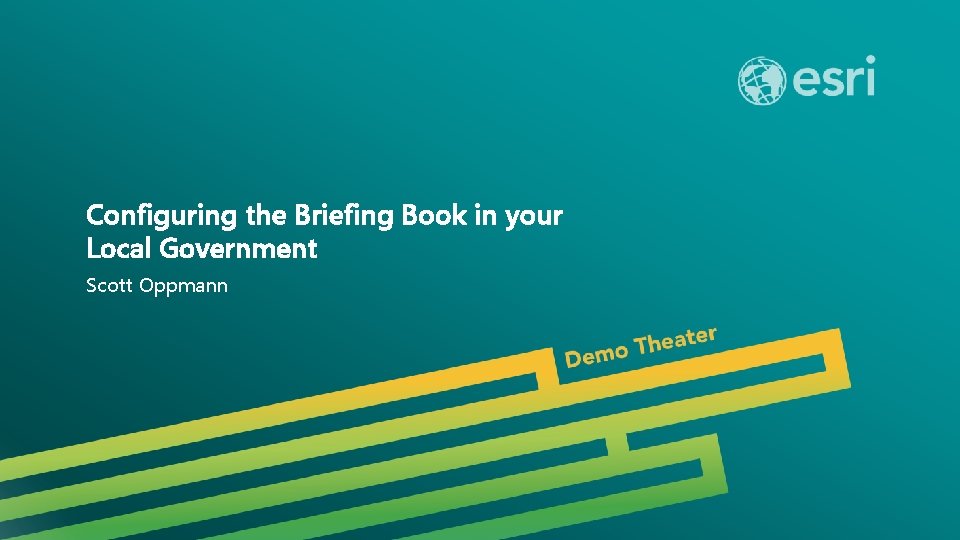 Configuring the Briefing Book in your Local Government Scott Oppmann Esri UC 2014 |