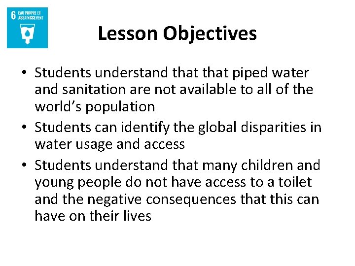 Lesson Objectives • Students understand that piped water and sanitation are not available to
