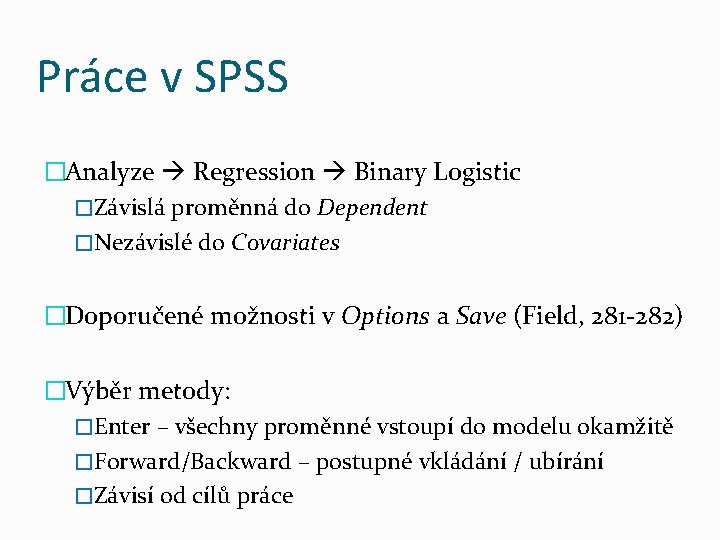 Práce v SPSS �Analyze Regression Binary Logistic �Závislá proměnná do Dependent �Nezávislé do Covariates