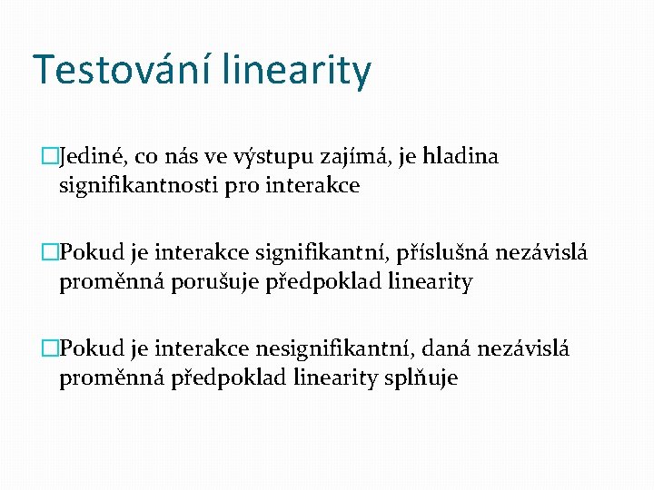 Testování linearity �Jediné, co nás ve výstupu zajímá, je hladina signifikantnosti pro interakce �Pokud