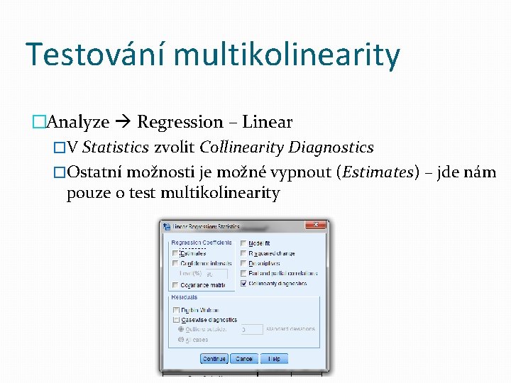 Testování multikolinearity �Analyze Regression – Linear �V Statistics zvolit Collinearity Diagnostics �Ostatní možnosti je