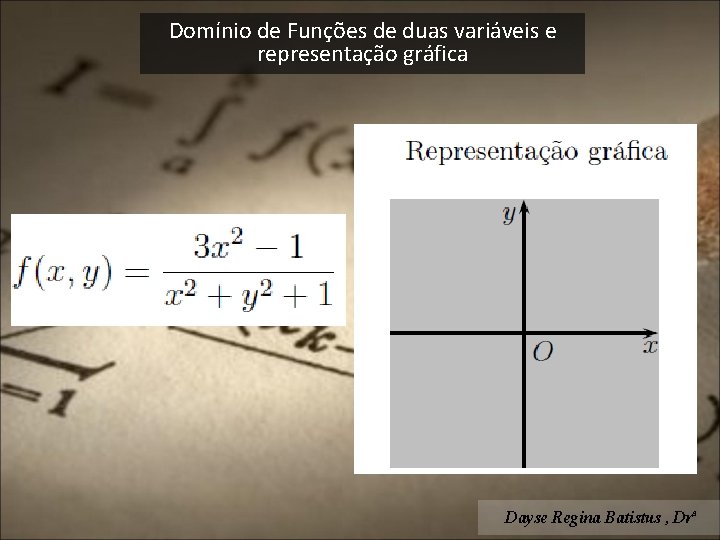 Domínio de Funções de duas variáveis e representação gráfica Dayse Regina Batistus , Drª