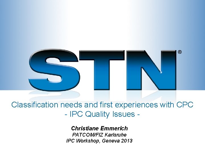 Classification needs and first experiences with CPC - IPC Quality Issues Christiane Emmerich PATCOM/FIZ Classification needs and first experiences with CPC - IPC Quality Issues Christiane Emmerich PATCOM/FIZ