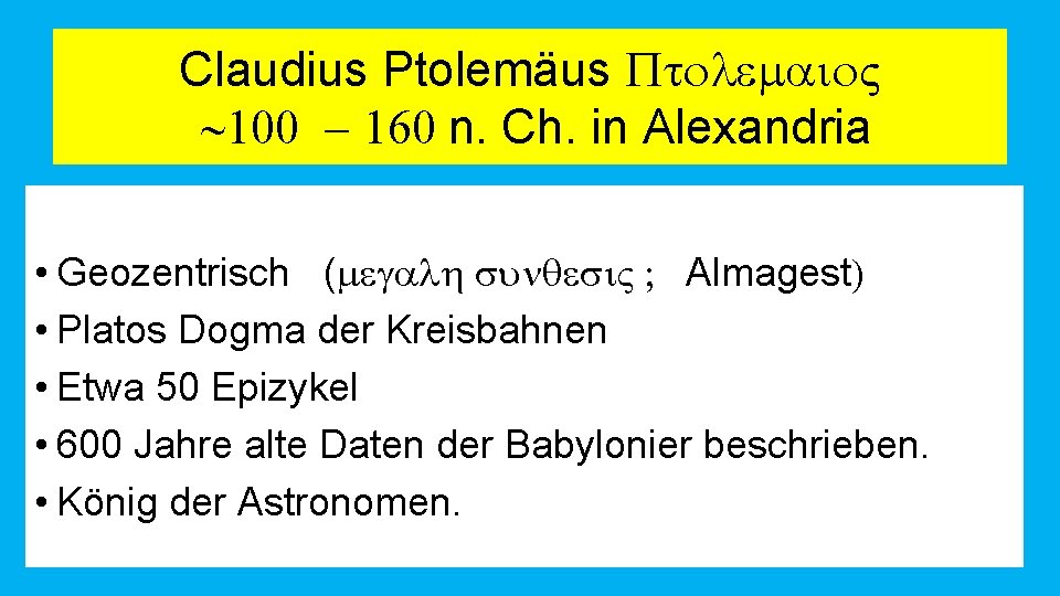 Claudius Ptolemäus Ptolemaio ~100 - 160 n. Ch. in Alexandria • Geozentrisch (megalh sunqesi