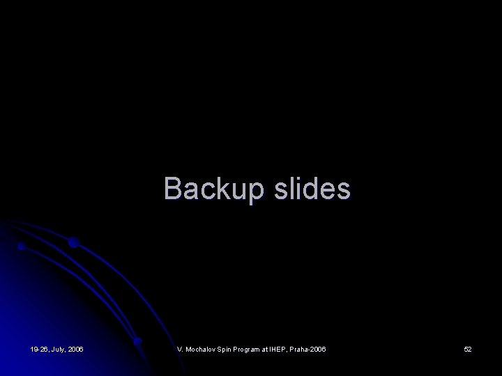Backup slides 19 -26, July, 2006 V. Mochalov Spin Program at IHEP, Praha-2006 52