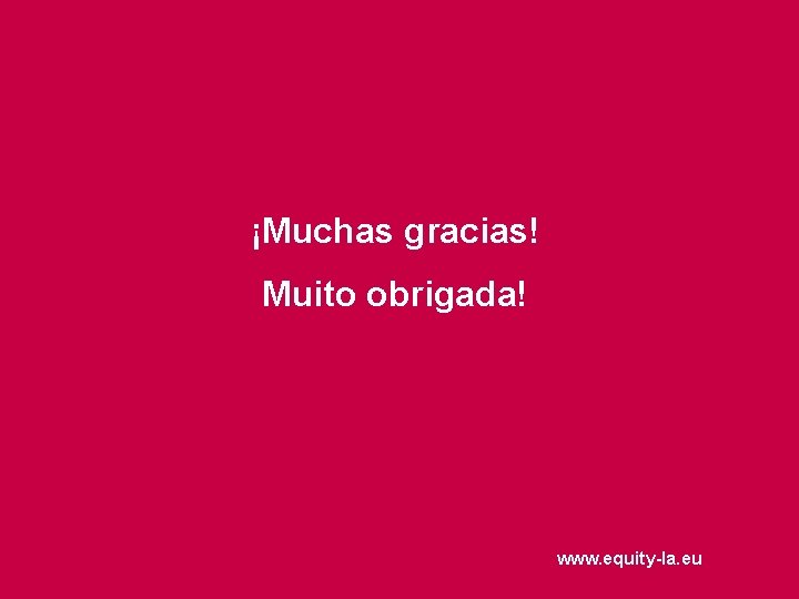 ¡Muchas gracias! Muito obrigada! www. equity-la. eu 