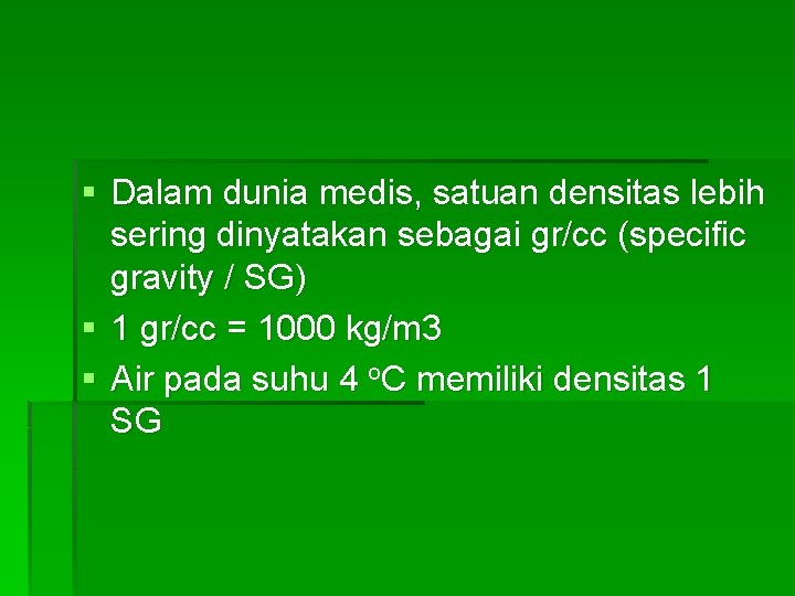 § Dalam dunia medis, satuan densitas lebih sering dinyatakan sebagai gr/cc (specific gravity /