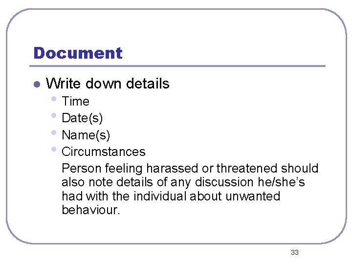 Document l Write down details • Time • Date(s) • Name(s) • Circumstances Person