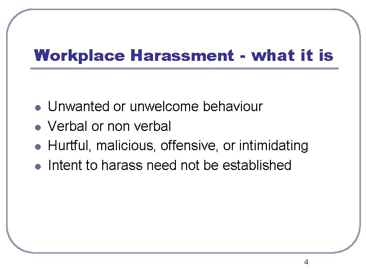 Workplace Harassment - what it is l l Unwanted or unwelcome behaviour Verbal or