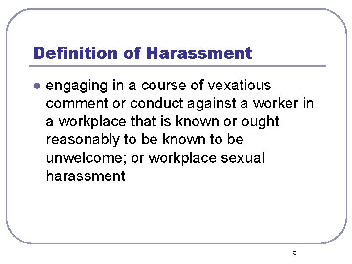 Definition of Harassment l engaging in a course of vexatious comment or conduct against