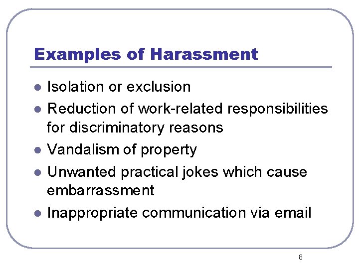 Examples of Harassment l l l Isolation or exclusion Reduction of work-related responsibilities for