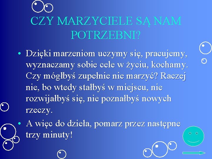 CZY MARZYCIELE SĄ NAM POTRZEBNI? • Dzięki marzeniom uczymy się, pracujemy, wyznaczamy sobie cele