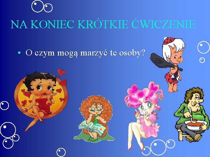 NA KONIEC KRÓTKIE ĆWICZENIE • O czym mogą marzyć te osoby? 