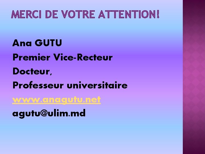 MERCI DE VOTRE ATTENTION! Ana GUTU Premier Vice-Recteur Docteur, Professeur universitaire www. anagutu. net