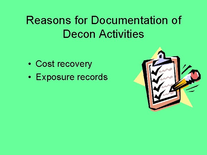 Reasons for Documentation of Decon Activities • Cost recovery • Exposure records 