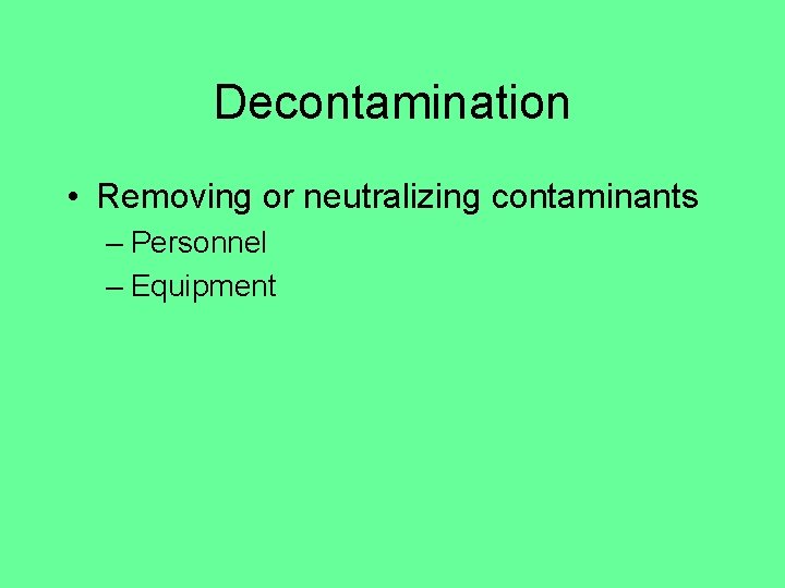 Decontamination • Removing or neutralizing contaminants – Personnel – Equipment 