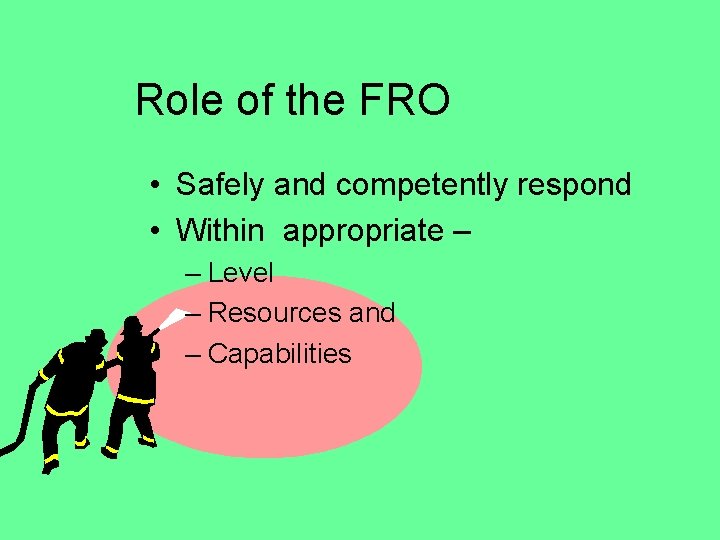 Role of the FRO • Safely and competently respond • Within appropriate – –