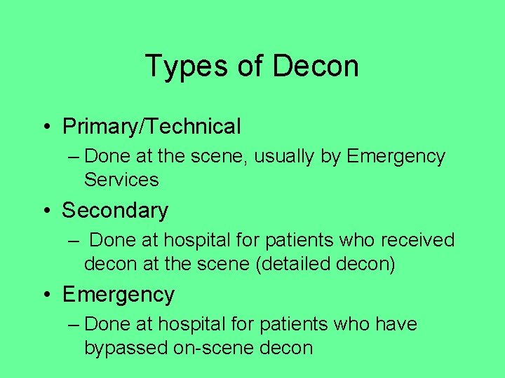 Types of Decon • Primary/Technical – Done at the scene, usually by Emergency Services