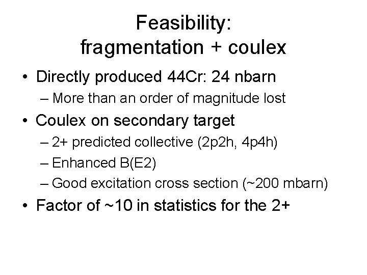 Feasibility: fragmentation + coulex • Directly produced 44 Cr: 24 nbarn – More than