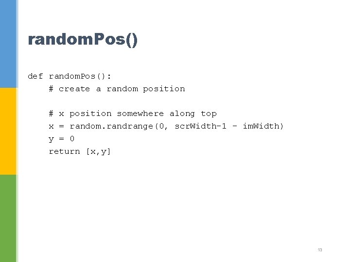 random. Pos() def random. Pos(): # create a random position # x position somewhere