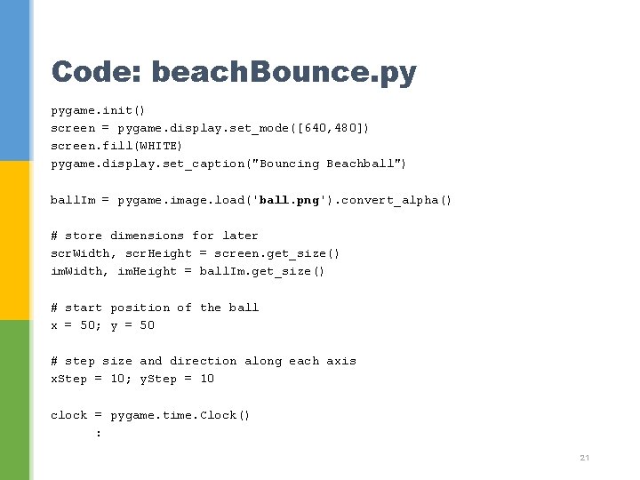 Code: beach. Bounce. py pygame. init() screen = pygame. display. set_mode([640, 480]) screen. fill(WHITE)