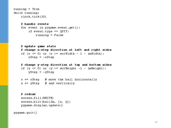 running = True while running: clock. tick(30) # handle events for event in pygame.