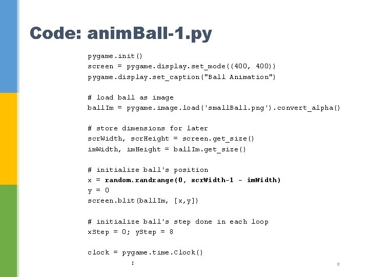 Code: anim. Ball-1. py pygame. init() screen = pygame. display. set_mode((400, 400)) pygame. display.