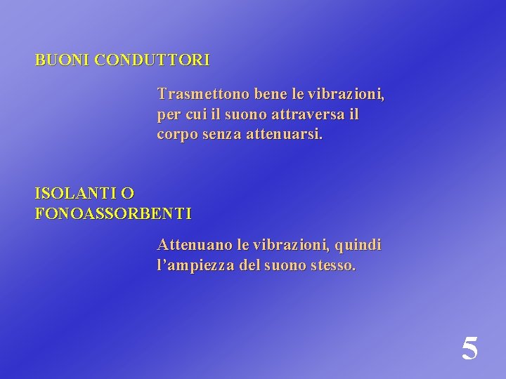 BUONI CONDUTTORI Trasmettono bene le vibrazioni, per cui il suono attraversa il corpo senza