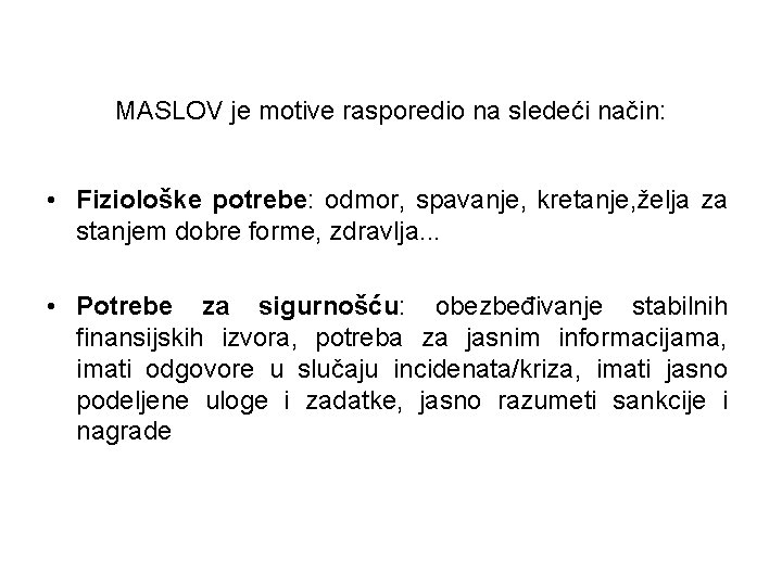 MASLOV je motive rasporedio na sledeći način: • Fiziološke potrebe: odmor, spavanje, kretanje, želja