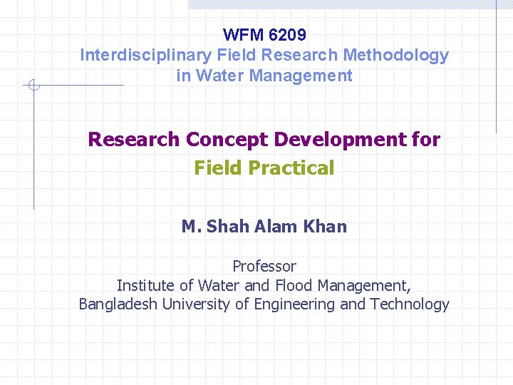 WFM 6209 Interdisciplinary Field Research Methodology in Water Management Research Concept Development for Field