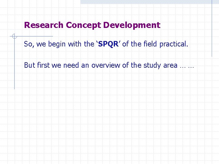 Research Concept Development So, we begin with the ‘SPQR’ of the field practical. But