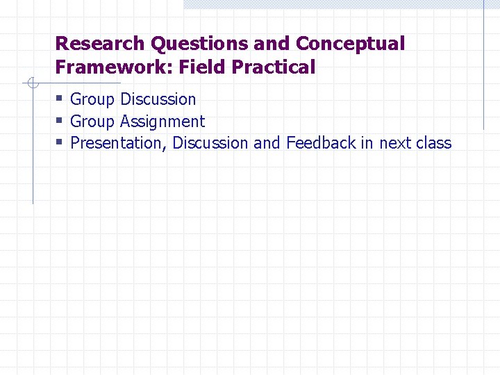 Research Questions and Conceptual Framework: Field Practical § Group Discussion § Group Assignment §