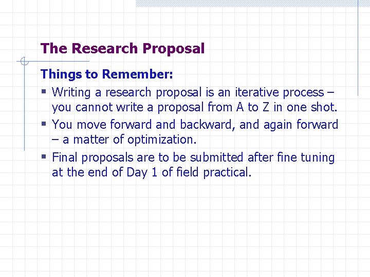 The Research Proposal Things to Remember: § Writing a research proposal is an iterative