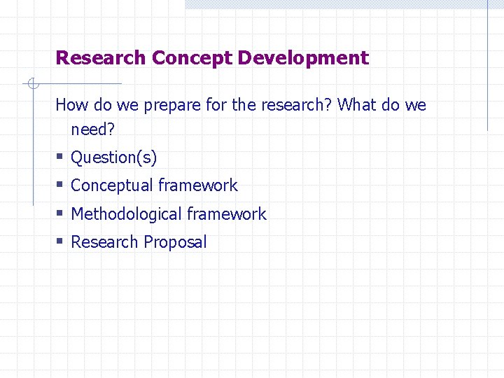 Research Concept Development How do we prepare for the research? What do we need?