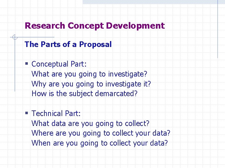 Research Concept Development The Parts of a Proposal § Conceptual Part: What are you