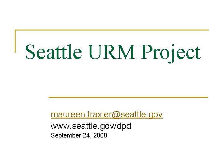Seattle URM Project maureen. traxler@seattle. gov www. seattle. gov/dpd September 24, 2008 