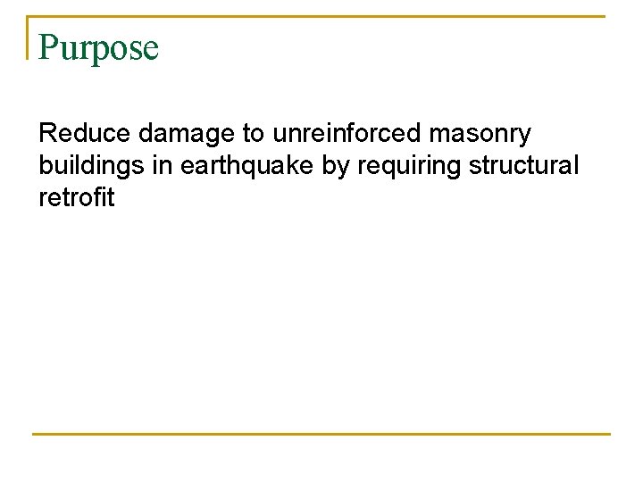 Purpose Reduce damage to unreinforced masonry buildings in earthquake by requiring structural retrofit 