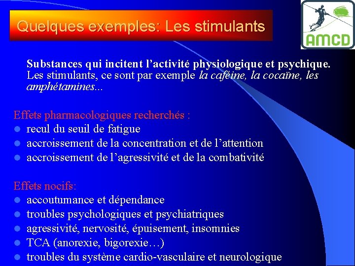 Quelques exemples: Les stimulants Substances qui incitent l’activité physiologique et psychique. Les stimulants, ce